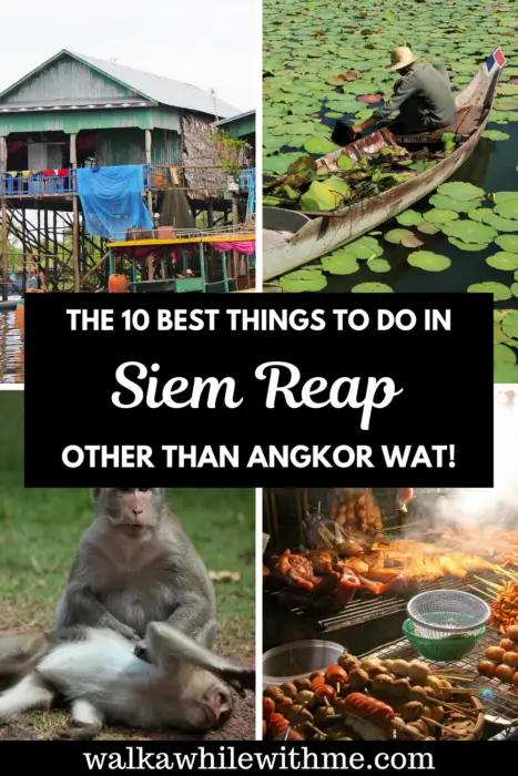 The 10 Best Things to Do in Siem Reap (Other Than Angkor Wat!)